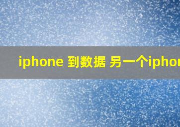 iphone 到数据 另一个iphone